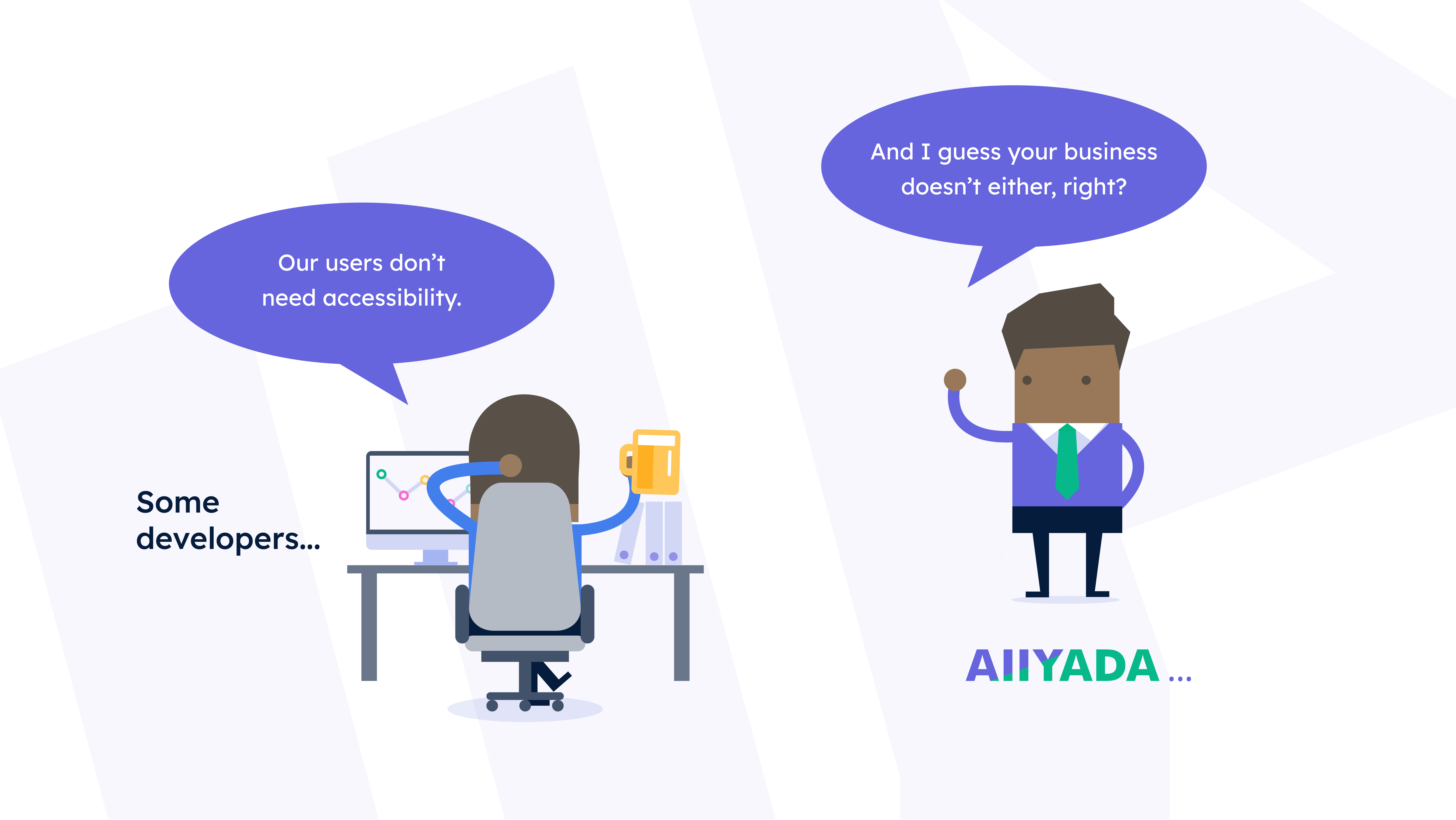 A cartoon-style illustration of a developer at a desk saying, "Our users don’t need accessibility," while another character responds, "And I guess your business doesn’t either, right?" The image emphasizes the importance of digital accessibility.